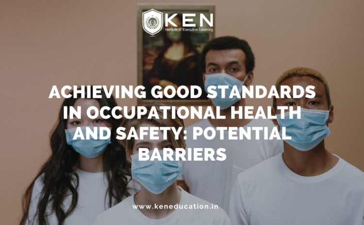  Achieving good standards  in occupational health and Safety: “Potential barriers”
