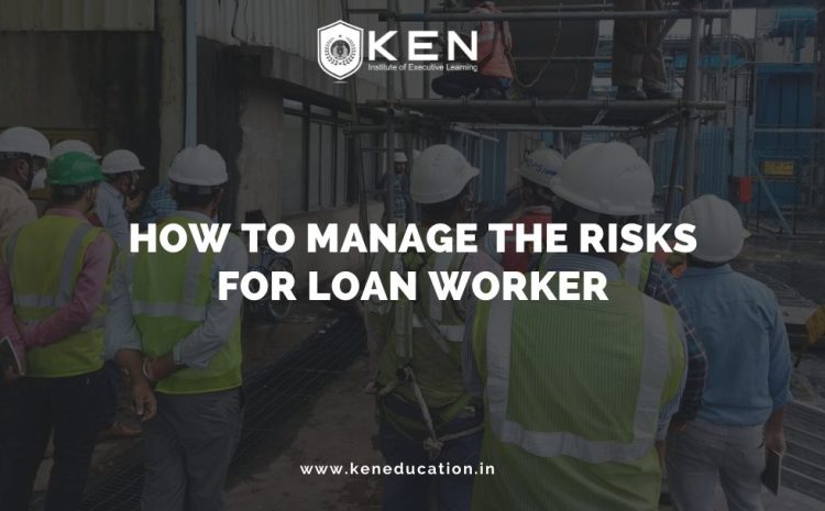  HOW TO MANAGE THE RISKS FOR LOAN WORKER