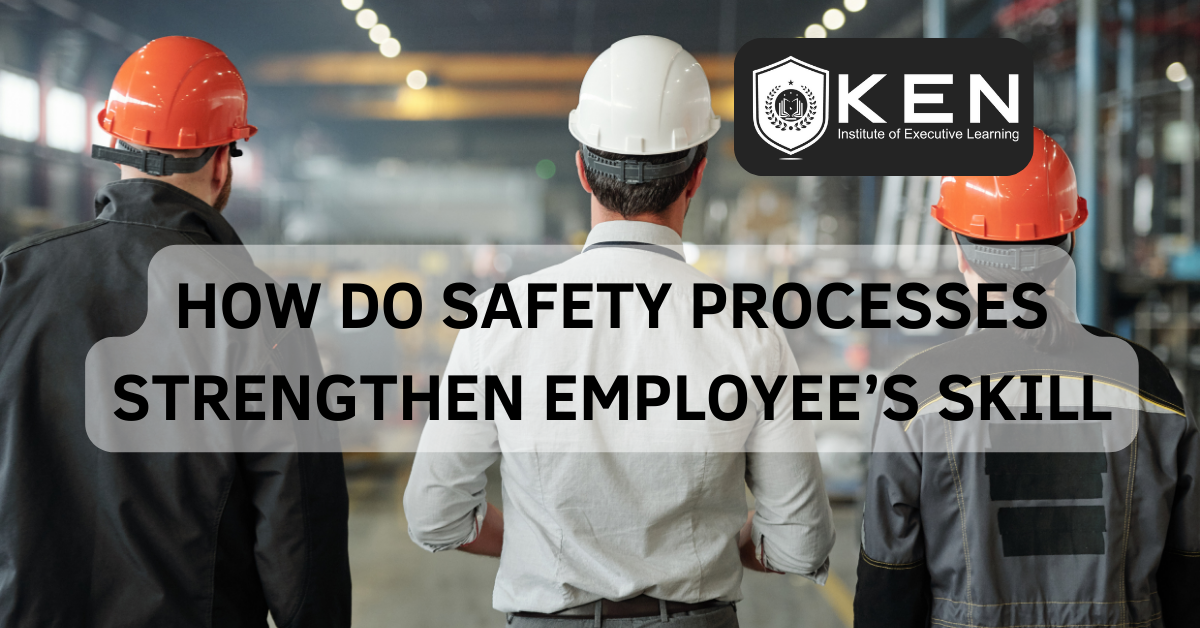HOW DO SAFETY PROCESSES STRENGTHEN EMPLOYEE’S SKILL