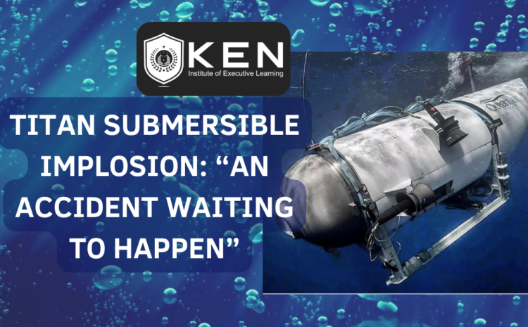  TITAN SUBMERSIBLE IMPLOSION: “AN ACCIDENT WAITING TO HAPPEN”
