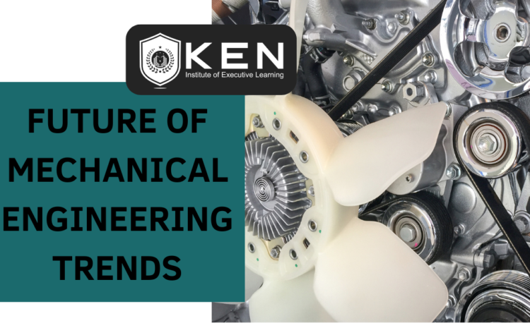  FUTURE OF MECHANICAL ENGINEERING TRENDS