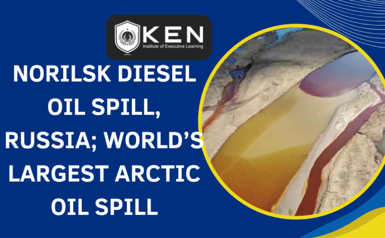  NORILSK DIESEL OIL SPILL, RUSSIA; WORLD’S LARGEST ARCTIC OIL SPILL