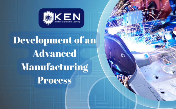  Development of an Advanced Manufacturing Process